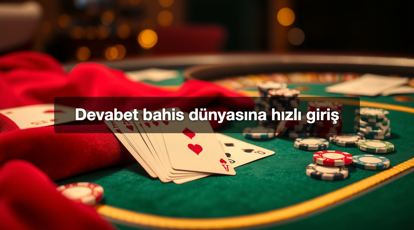 Devabet bahis dünyasına hızlı giriş